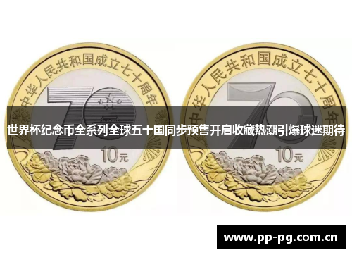 世界杯纪念币全系列全球五十国同步预售开启收藏热潮引爆球迷期待 世界杯纪念币全系列全球五十国同步预售开启收藏热潮引爆球迷期待